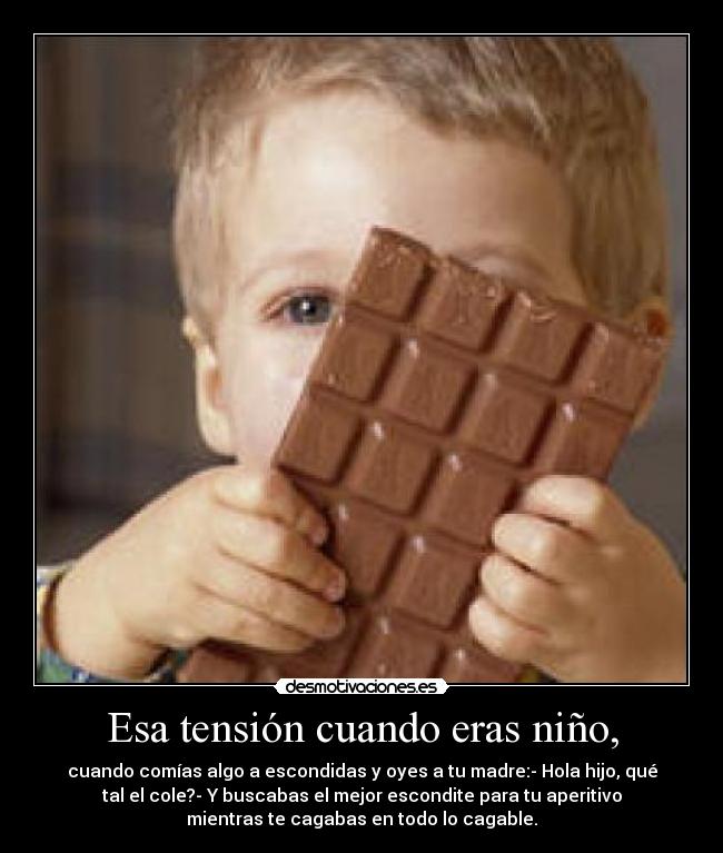 Esa tensión cuando eras niño, -