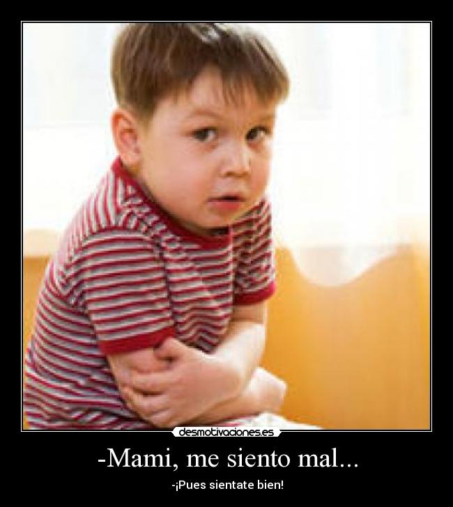 -Mami, me siento mal... - 