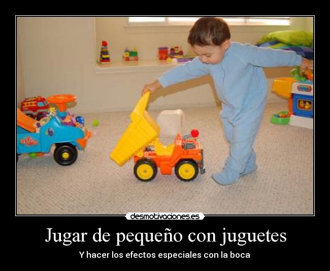 Jugar de pequeño con juguetes - Y hacer los efectos especiales con la boca
