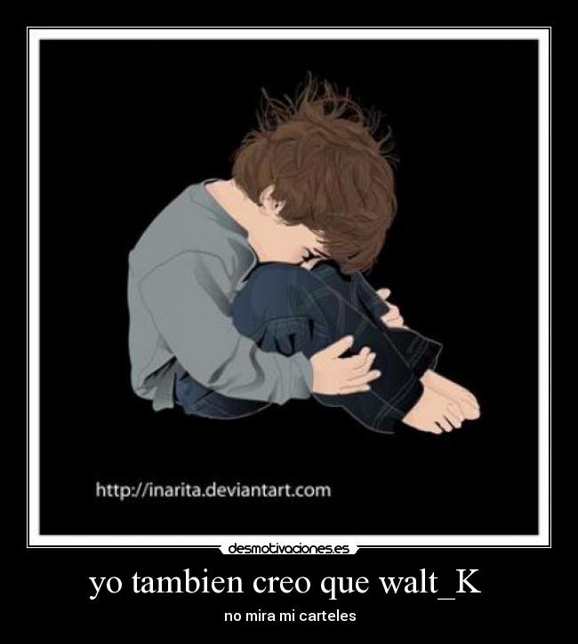 yo tambien creo que walt_K - no mira mi carteles