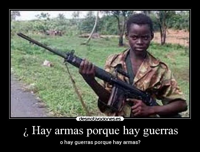 ¿ Hay armas porque hay guerras -