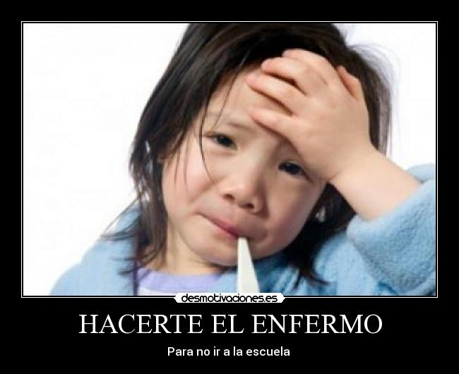 HACERTE EL ENFERMO - Para no ir a la escuela