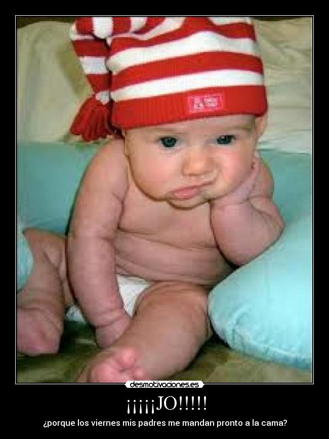 ¡¡¡¡¡JO!!!!! - ¿porque los viernes mis padres me mandan pronto a la cama?