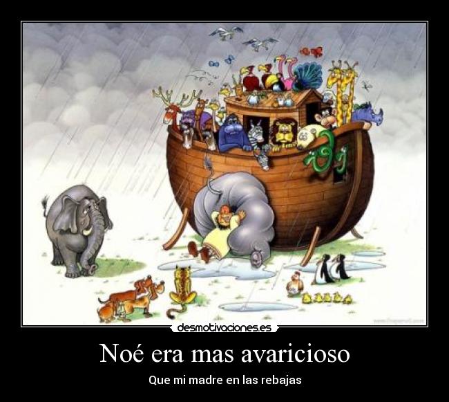 Noé era mas avaricioso -