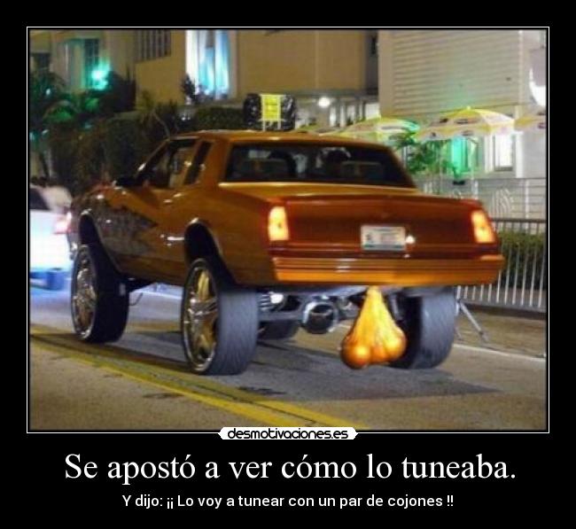 Se apostó a ver cómo lo tuneaba. -