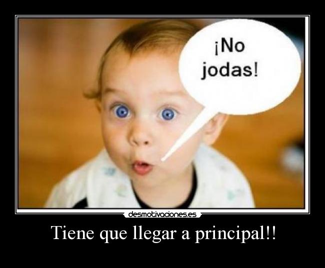 Tiene que llegar a principal!! -