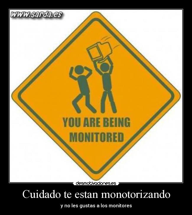 Cuidado te estan monotorizando - y no les gustas a los monitores