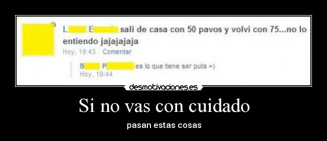 Si no vas con cuidado - pasan estas cosas