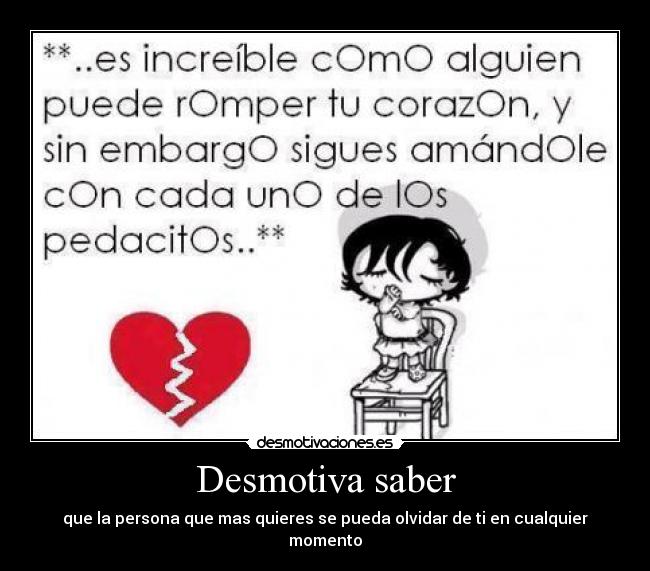 Desmotiva saber - que la persona que mas quieres se pueda olvidar de ti en cualquier momento