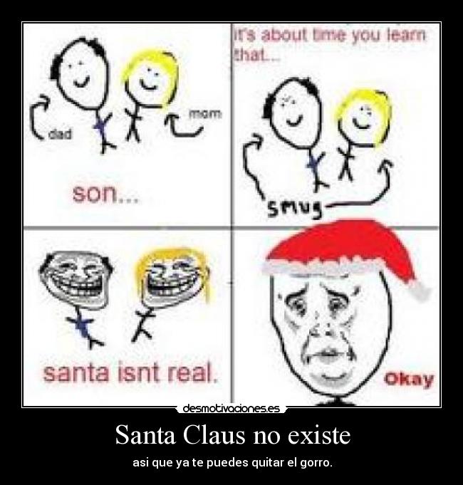Santa Claus no existe - asi que ya te puedes quitar el gorro.
