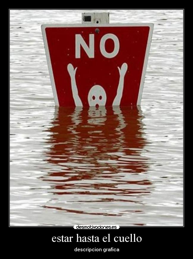 estar hasta el cuello -