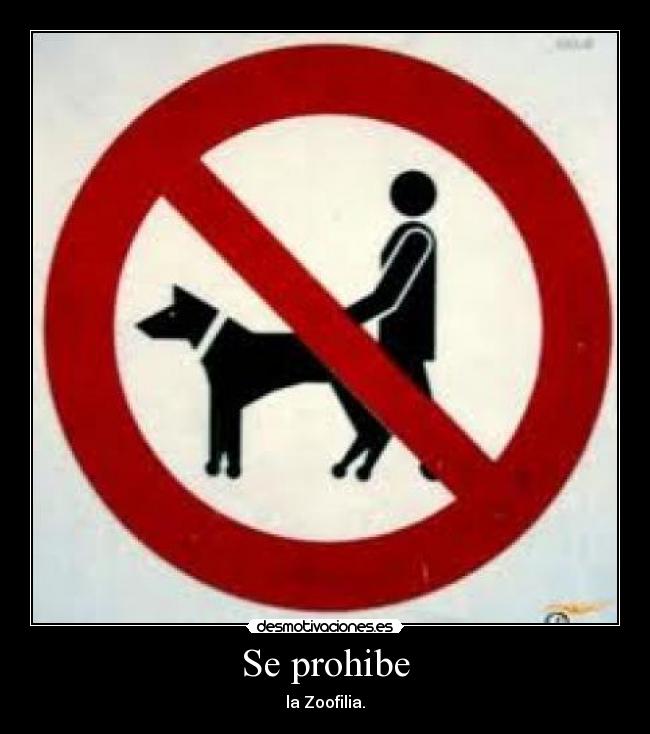 Se prohibe - la Zoofilia.