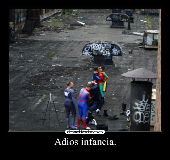 Adios infancia. -
