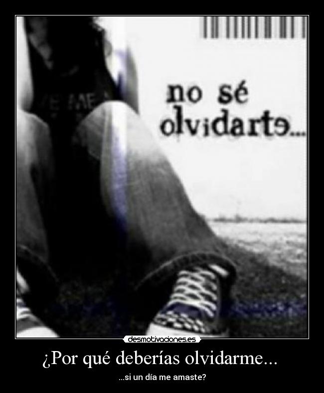 ¿Por qué deberías olvidarme...  - 
