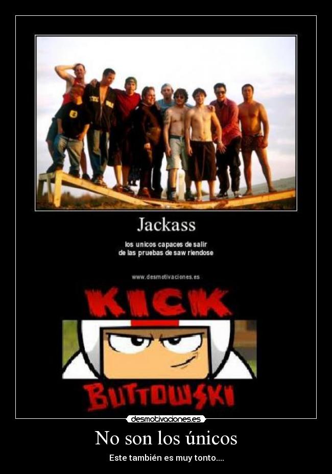 No son los únicos - Este también es muy tonto....
