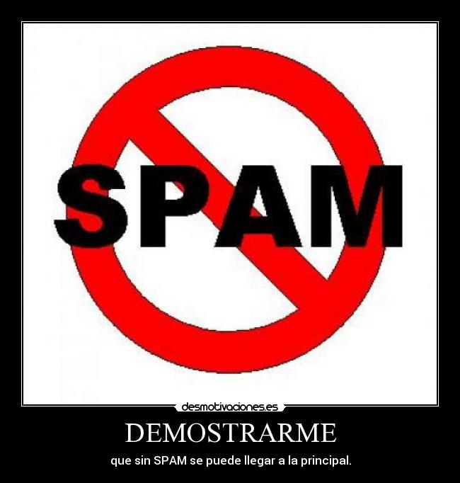 DEMOSTRARME - que sin SPAM se puede llegar a la principal.