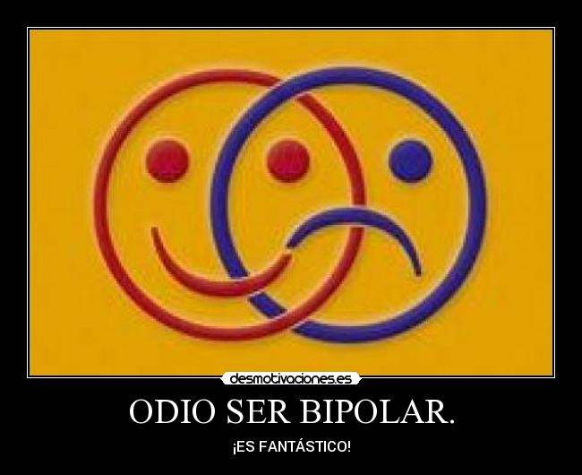 ODIO SER BIPOLAR. - 