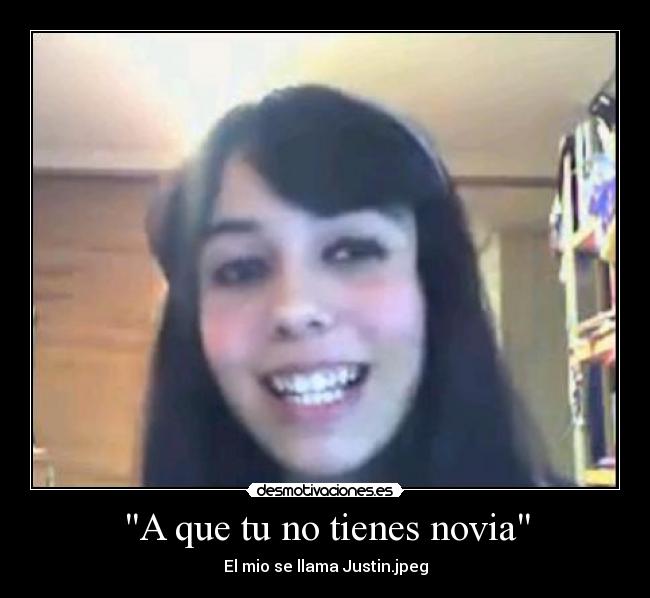 A que tu no tienes novia -