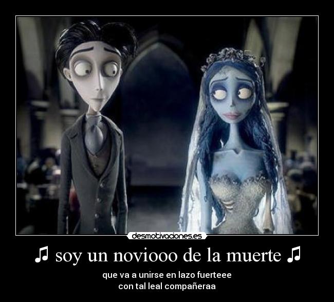 ♫ soy un noviooo de la muerte ♫ -
