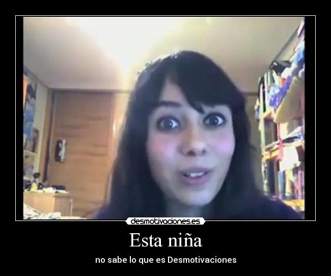 Esta niña - no sabe lo que es Desmotivaciones