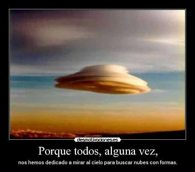 Porque todos, alguna vez, - nos hemos dedicado a mirar al cielo para buscar nubes con formas.