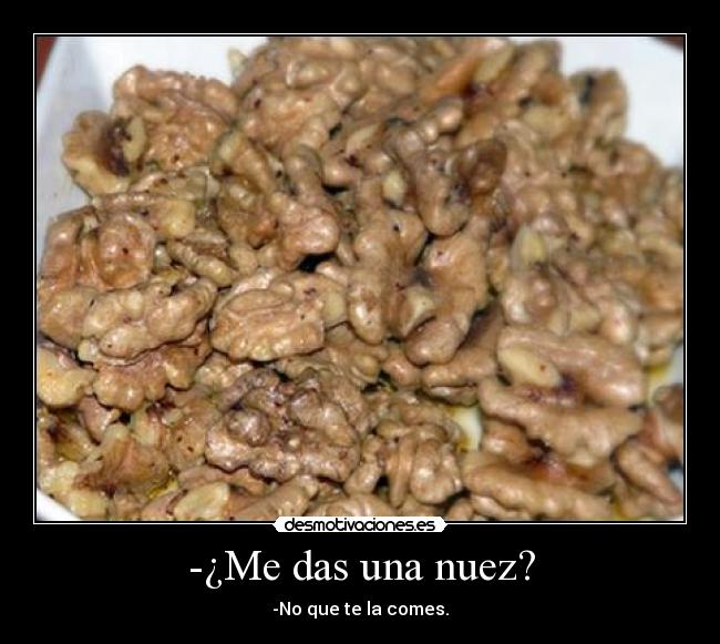 -¿Me das una nuez? -