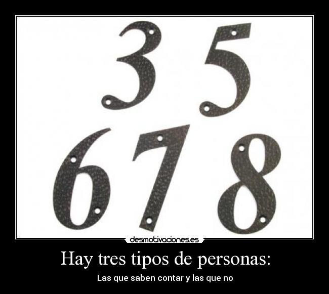 Hay tres tipos de personas: - Las que saben contar y las que no