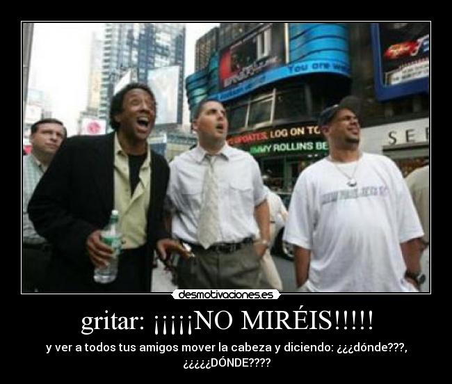 gritar: ¡¡¡¡¡NO MIRÉIS!!!!! -