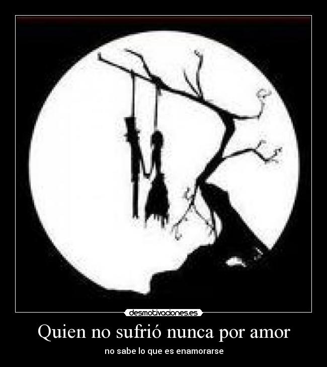 Quien no sufrió nunca por amor - no sabe lo que es enamorarse