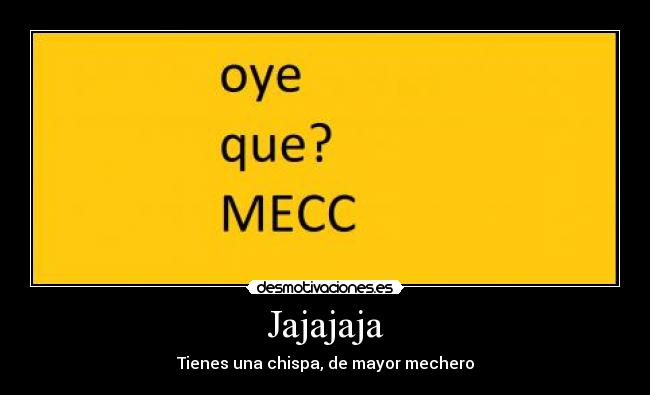 Jajajaja - Tienes una chispa, de mayor mechero