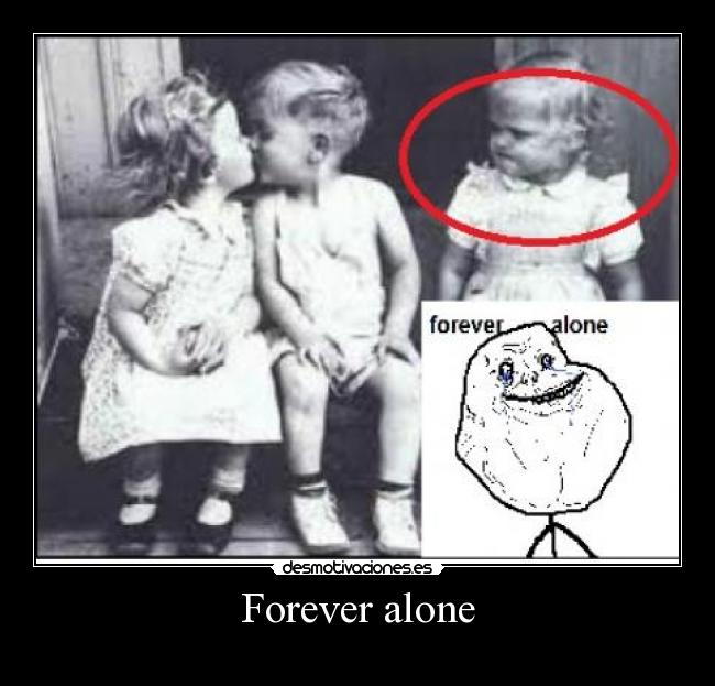 Forever alone -