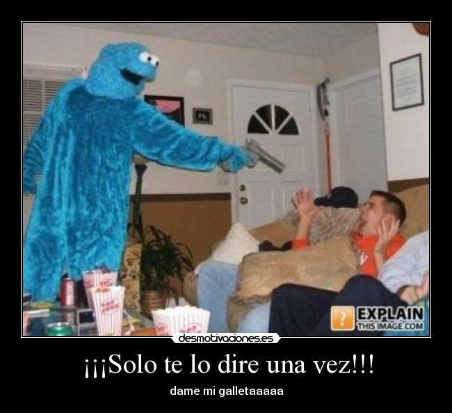 ¡¡¡Solo te lo dire una vez!!! -