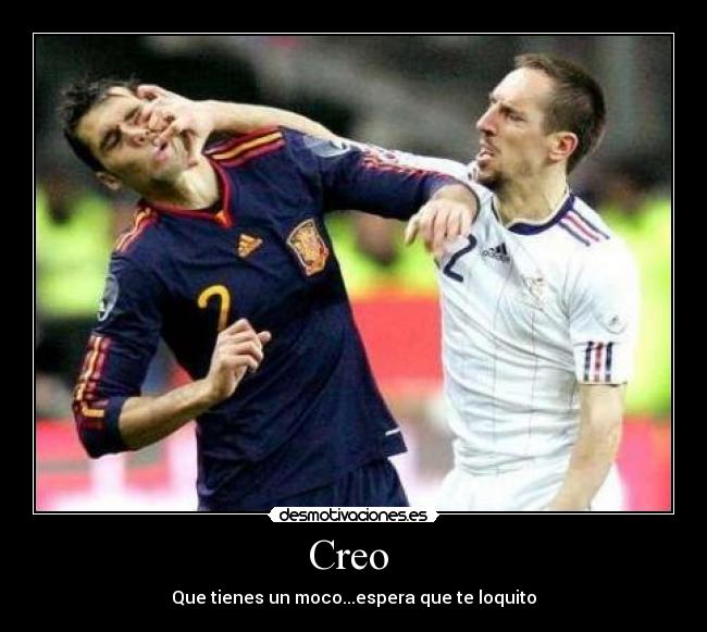 Creo - Que tienes un moco...espera que te loquito