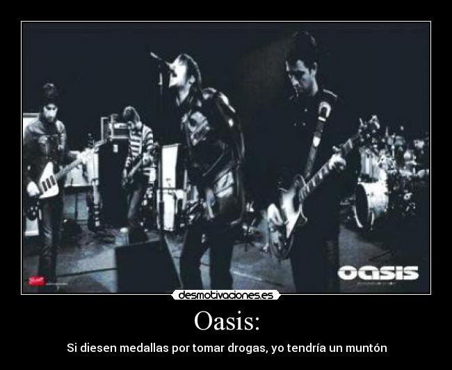Oasis: - Si diesen medallas por tomar drogas, yo tendría un muntón