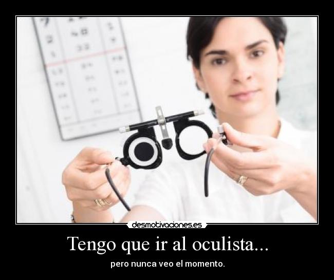Tengo que ir al oculista... - pero nunca veo el momento.