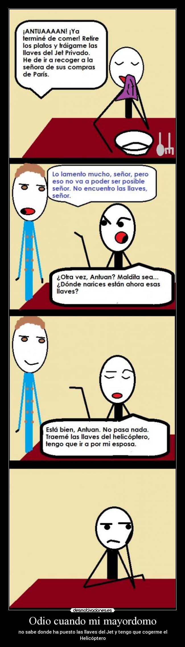 Odio cuando mi mayordomo - no sabe donde ha puesto las llaves del Jet y tengo que cogerme el Helicóptero