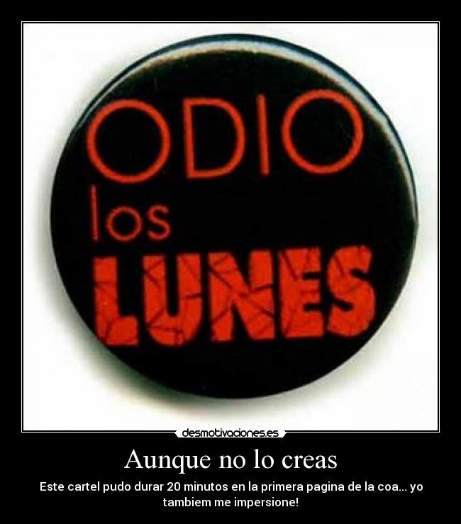 Aunque no lo creas - Este cartel pudo durar 20 minutos en la primera pagina de la coa... yo
tambiem me impersione!