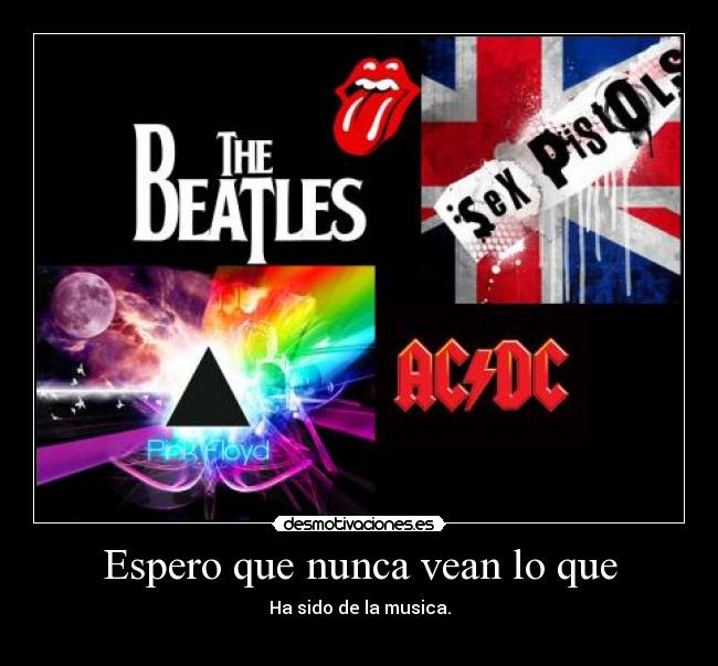 Espero que nunca vean lo que - Ha sido de la musica.