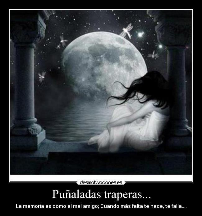 Puñaladas traperas... - La memoria es como el mal amigo; Cuando más falta te hace, te falla....