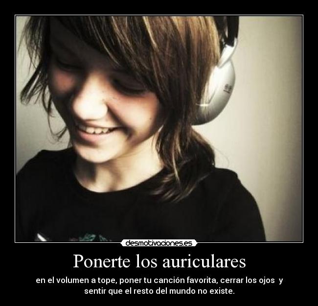 carteles musica vida ponerte los auriculares volumen tope poner cancion favorita cerrar desmotivaciones
