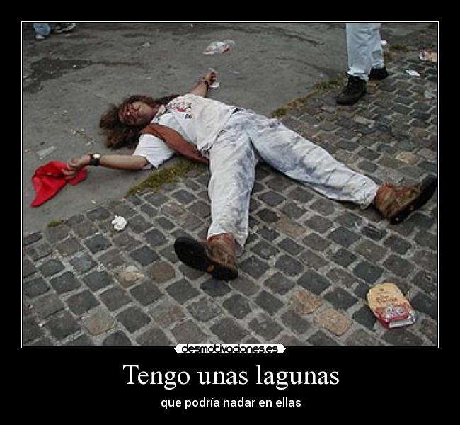 Tengo unas lagunas - que podría nadar en ellas