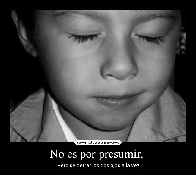 No es por presumir, - Pero se cerrar los dos ojos a la vez