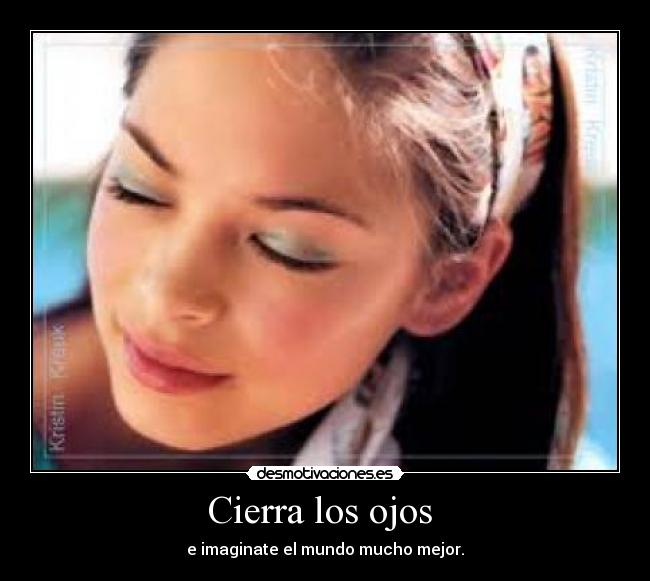 Cierra los ojos - e imaginate el mundo mucho mejor.