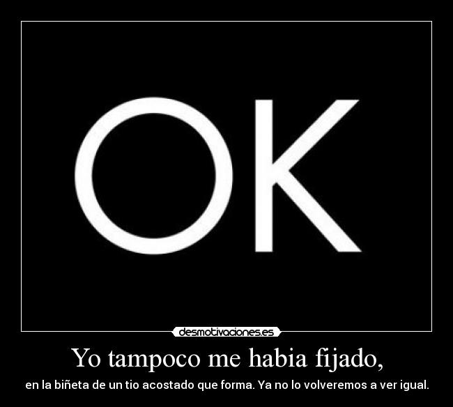 Yo tampoco me habia fijado, - 