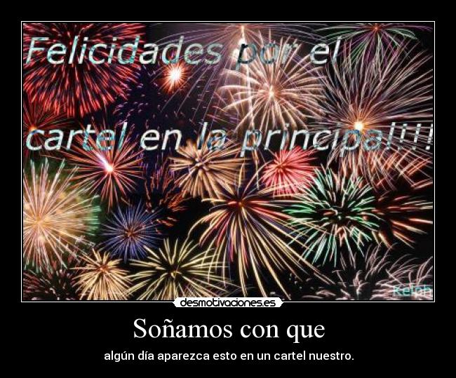 Soñamos con que - algún día aparezca esto en un cartel nuestro.