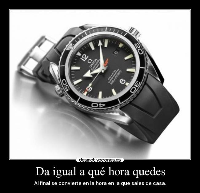 Da igual a qué hora quedes - 