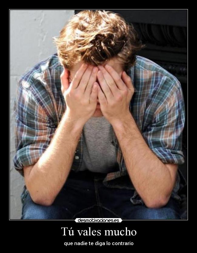 Tú vales mucho - que nadie te diga lo contrario