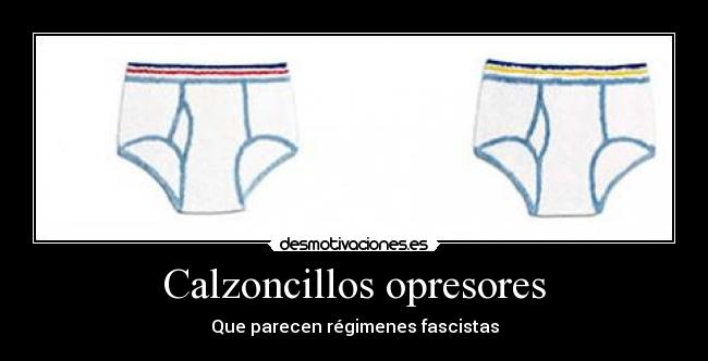 Calzoncillos opresores - Que parecen régimenes fascistas
