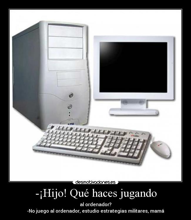 -¡Hijo! Qué haces jugando -