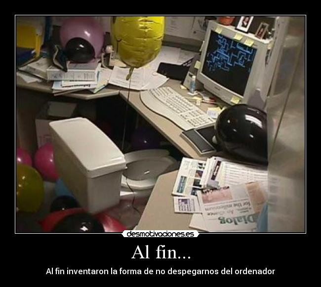 Al fin... - Al fin inventaron la forma de no despegarnos del ordenador